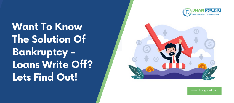 Want To Know The Solution Of Bankruptcy – Loans Write Off? Let’s Find Out ! | Dhanguard