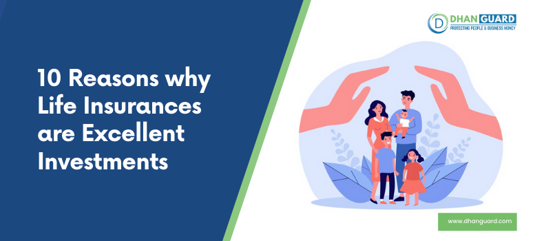 10 Reasons why Life Insurances are Excellent Investments | Dhanguard