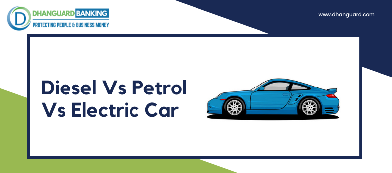 Diesel vs Petrol vs Electric Car | Dhanguard