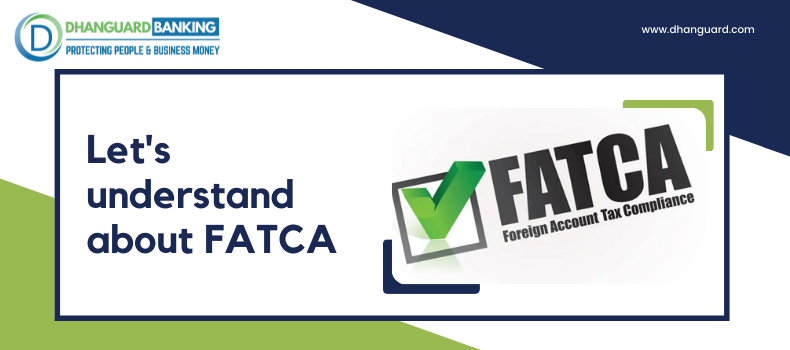 Let’s Understand The Foreign Account Tax Compliance Act (FATCA) in the UAE | Dhanguard