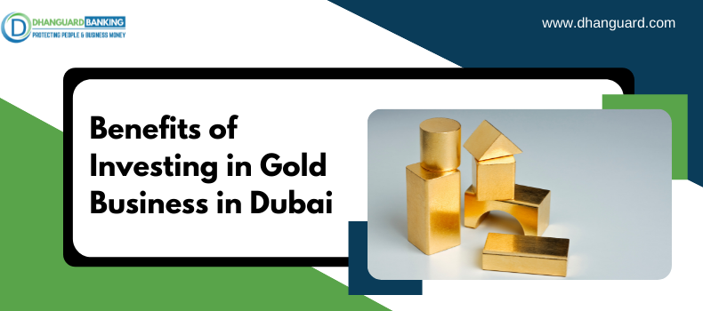Benefits of Investing in Gold Business in Dubai | Dhanguard