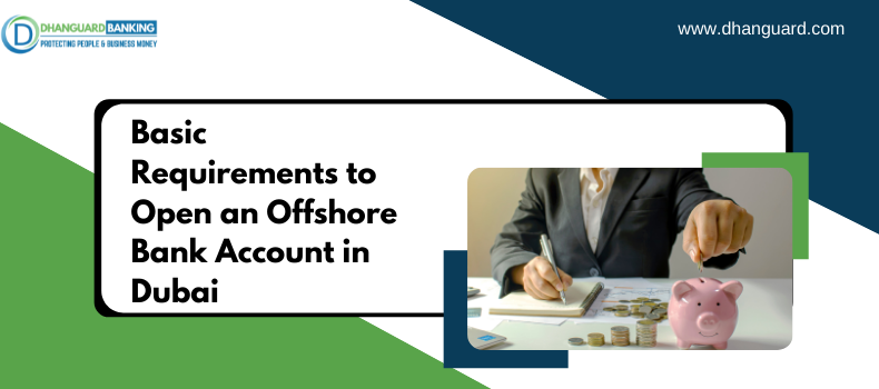 Basic Requirements to Open an Offshore Bank Account in Dubai