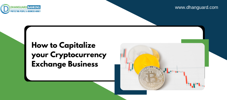 How to Capitalize your Cryptocurrency Exchange Business. | Dhanguard