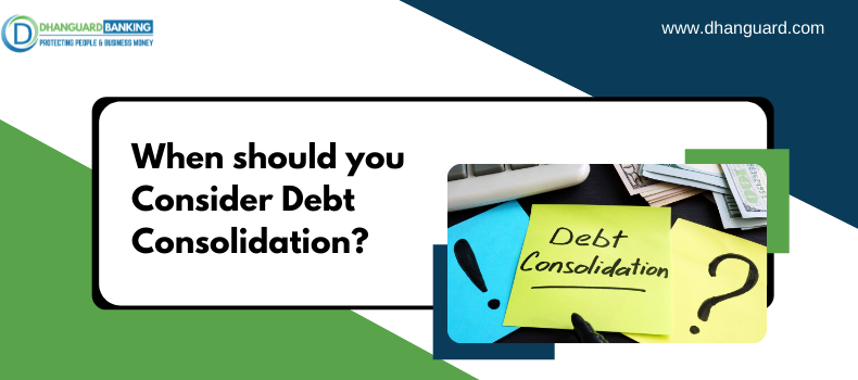 When should you Consider Debt Consolidation? | Dhanguard