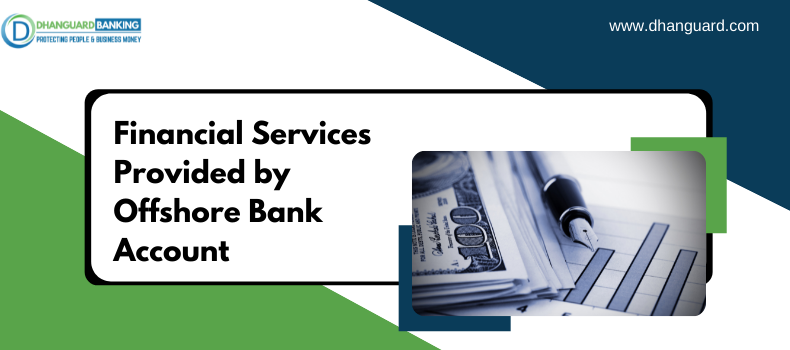Financial Services Provided by Offshore Bank Account | Dhanguard