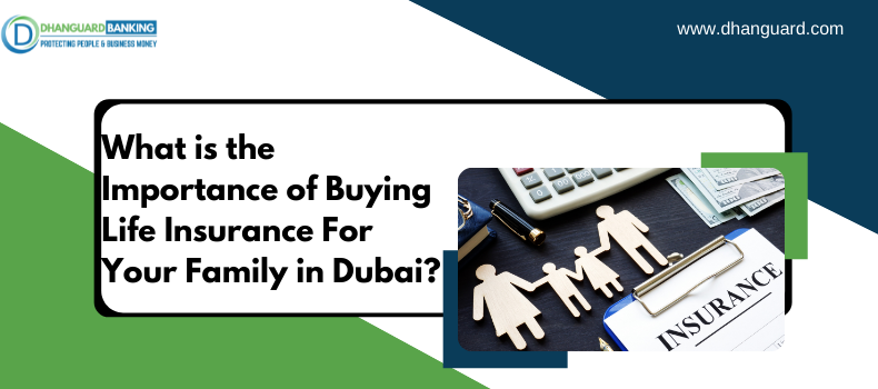 What Is the Importance of Buying Life Insurance For Your Family in Dubai?