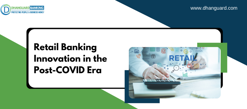 Retail Banking Innovation in the Post-COVID Era | Dhanguard