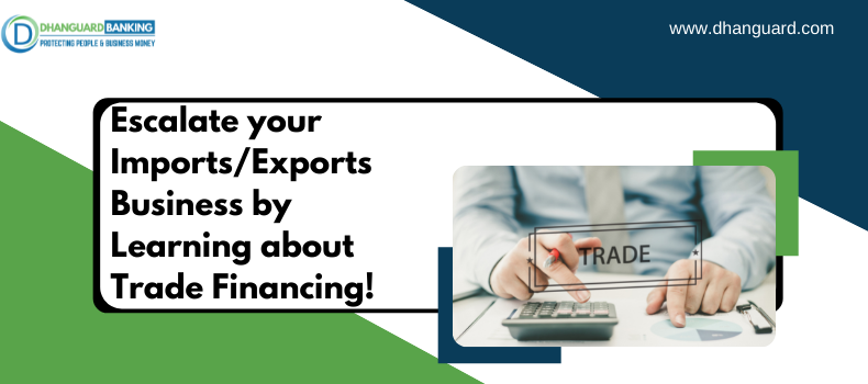 Escalate your Imports/Exports Business by Learning about Trade Financing! | Dhanguard