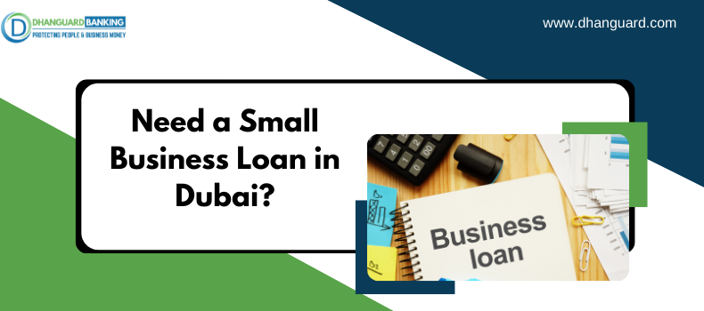 Need a Small Business Loan in Dubai? Read this Blog Prior to Applying for One! | Dhanguard