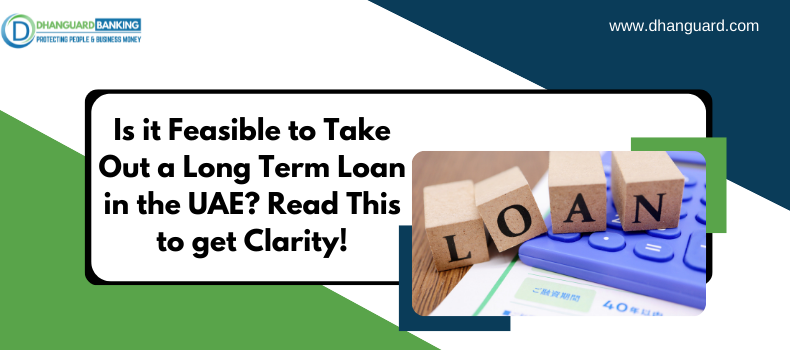 Is it Feasible to Take Out a Long Term Loan in the UAE? Read This to get Clarity! | Dhanguard