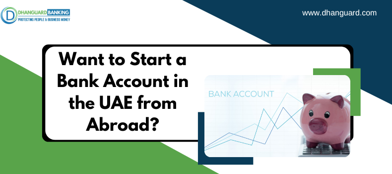 Want to Start a Bank Account in the UAE from Abroad? Read this & Clear Your Confusions Instantly!  | Dhanguard
