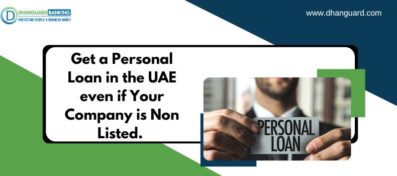 Get a Personal Loan in the UAE even if Your Company is Non Listed. Read Now! | Dhanguard