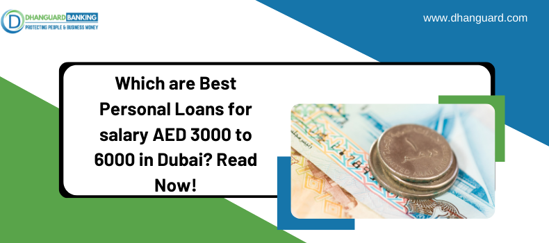 Which are Best Personal Loans for salary AED 3000 to 6000 in Dubai? Read Now!
