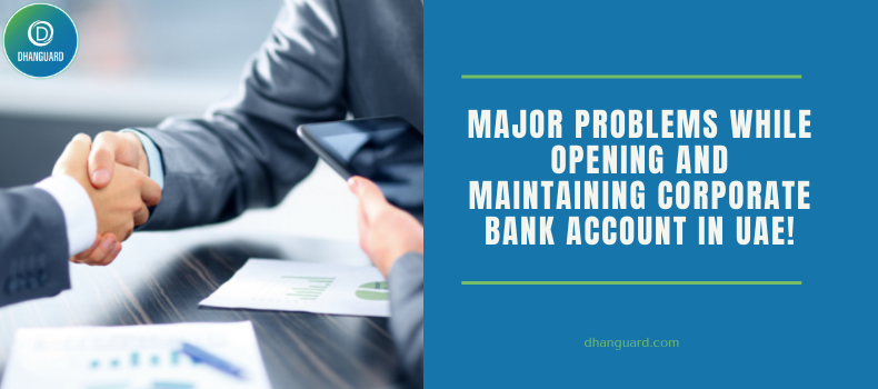 Major Problems while Opening and Maintaining Corporate Bank Account in UAE!