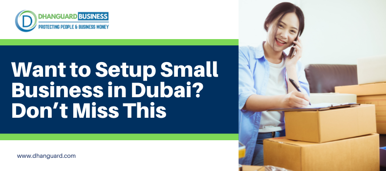 Want to Setup Small Business in Dubai? Don’t Miss This | Dhanguard