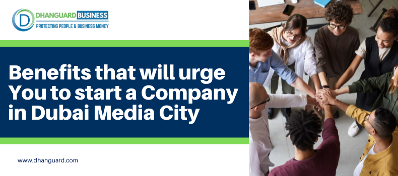 Benefits that will urge you to Start a Company in Dubai Media City!