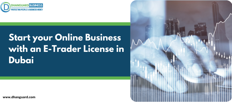 Start your Online Business with an E-Trader License in Dubai