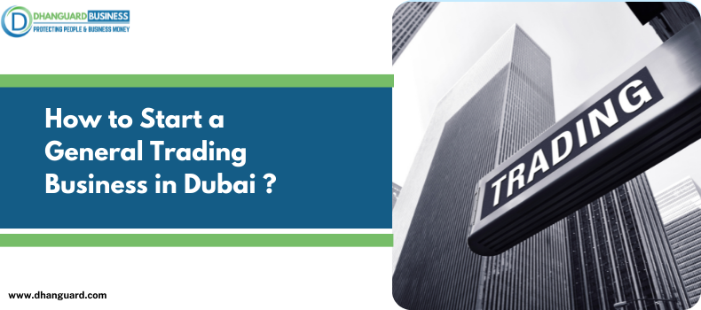 How to Start General Trading Business in Dubai?