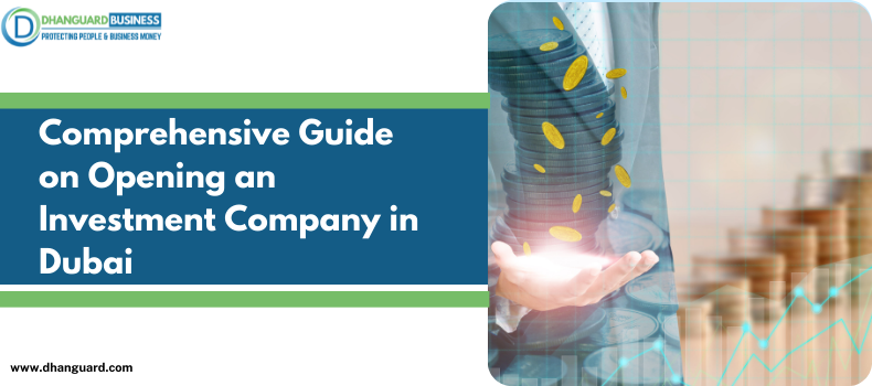 Comprehensive Guide on Opening an Investment Company in Dubai