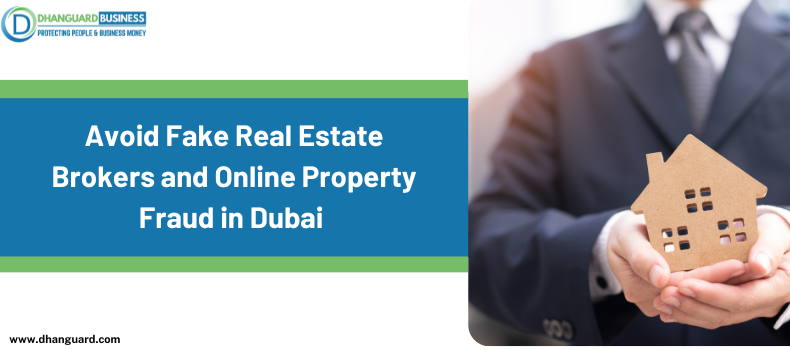 Avoid Fake Real Estate Brokers and Online Property Fraud in Dubai by reading this Blog!