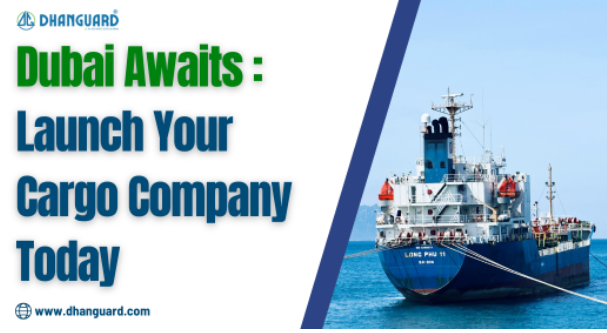 How to Start a Cargo Company in Dubai | Dhanguard