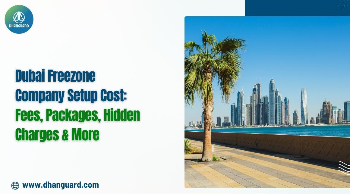 Dubai Freezone Company Setup Cost Explained: Fees, Packages, Hidden Charges & More | Dhanguard